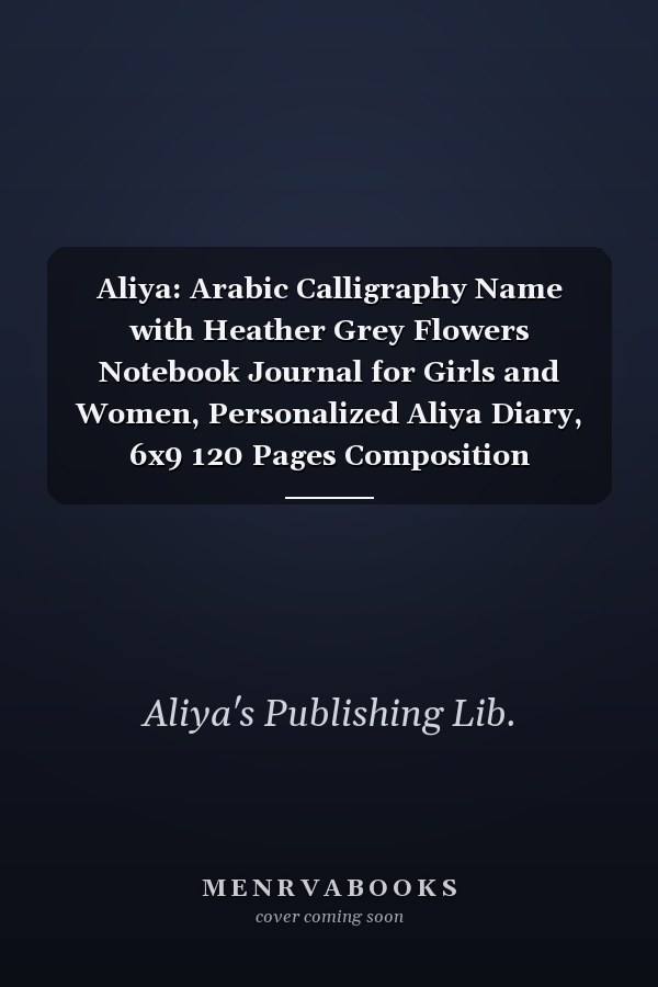 Aliya: Arabic Calligraphy Name with Heather Grey Flowers Notebook Journal for Girls and Women, Personalized Aliya Diary, 6x9 120 Pages Composition Notebook for Friends Family and Coworker, Arabic Female Gift