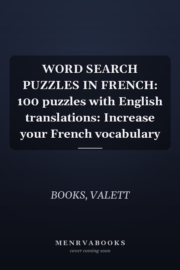WORD SEARCH PUZZLES IN FRENCH: 100 puzzles with English translations: Increase your French vocabulary
