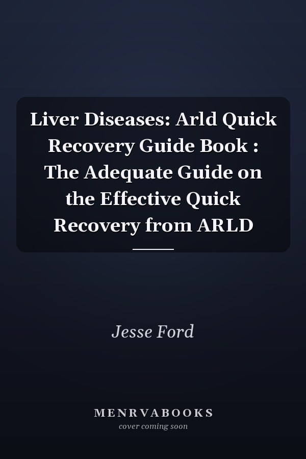 Liver Diseases: Arld Quick Recovery Guide Book : The Adequate Guide on the Effective Quick Recovery from ARLD