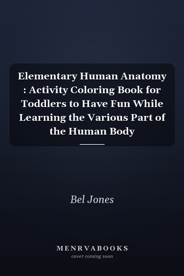 Elementary Human Anatomy : Activity Coloring Book for Toddlers to Have Fun While Learning the Various Part of the Human Body