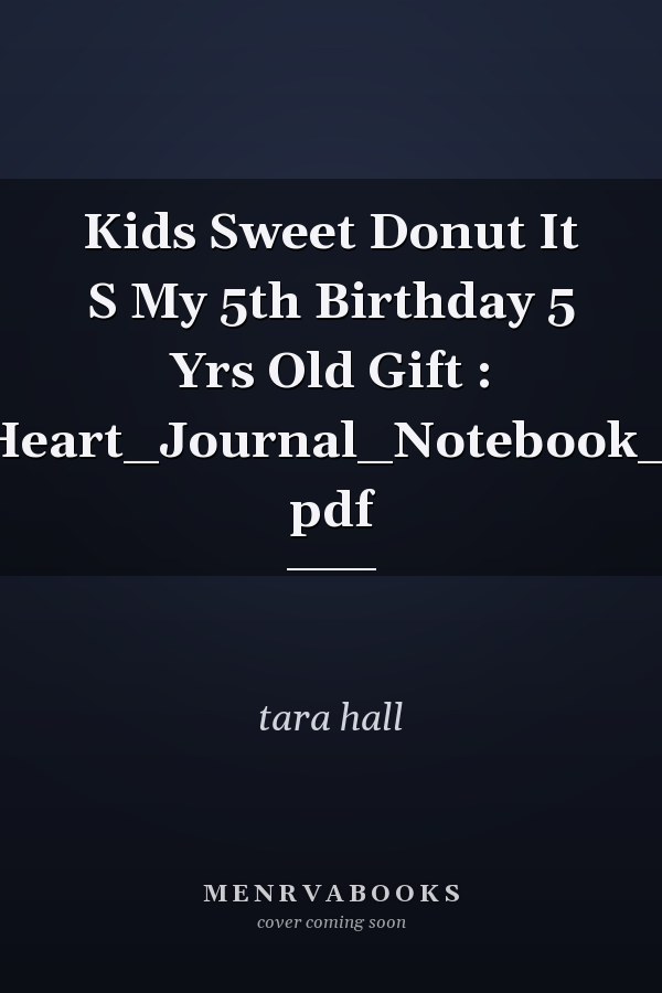 Kids Sweet Donut It S My 5th Birthday 5 Yrs Old Gift : Notebook_Journal_Heart_Journal_Notebook_6x9_inch_100pages. pdf