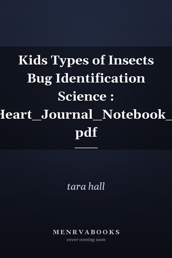 Kids Types of Insects Bug Identification Science : Notebook_Journal_Heart_Journal_Notebook_6x9_inch_100pages. pdf