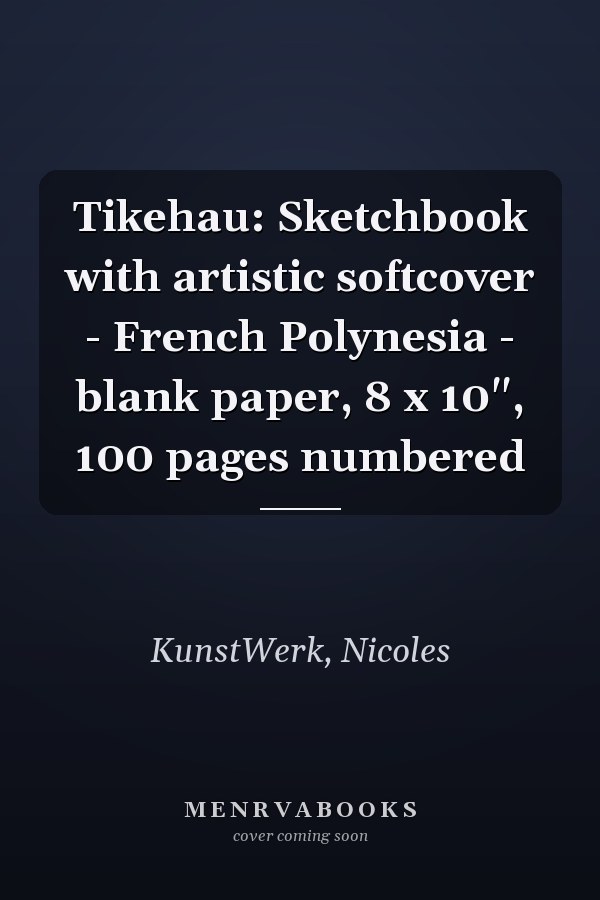 Tikehau: Sketchbook with artistic softcover - French Polynesia - blank paper, 8 x 10", 100 pages numbered
