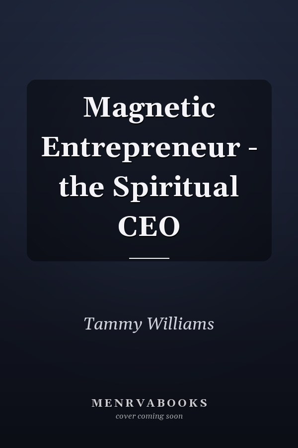 Magnetic Entrepreneur - the Spiritual CEO