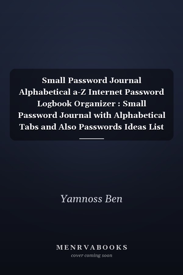 Small Password Journal Alphabetical a-Z Internet Password Logbook Organizer : Small Password Journal with Alphabetical Tabs and Also Passwords Ideas List