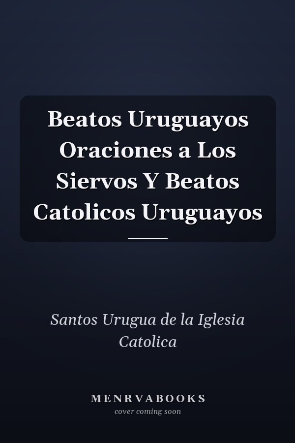 Beatos Uruguayos Oraciones a Los Siervos Y Beatos Catolicos Uruguayos