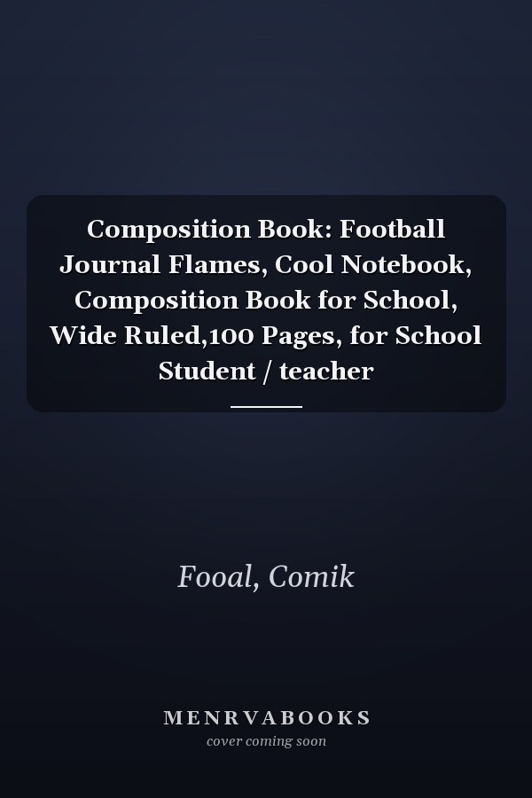 Composition Book: Football Journal Flames, Cool Notebook, Composition Book for School, Wide Ruled,100 Pages, for School Student / teacher