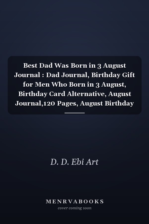 Best Dad Was Born in 3 August Journal : Dad Journal, Birthday Gift for Men Who Born in 3 August, Birthday Card Alternative, August Journal,120 Pages, August Birthday Gift, Birthday Gift for Dad, Best Gift for Dad