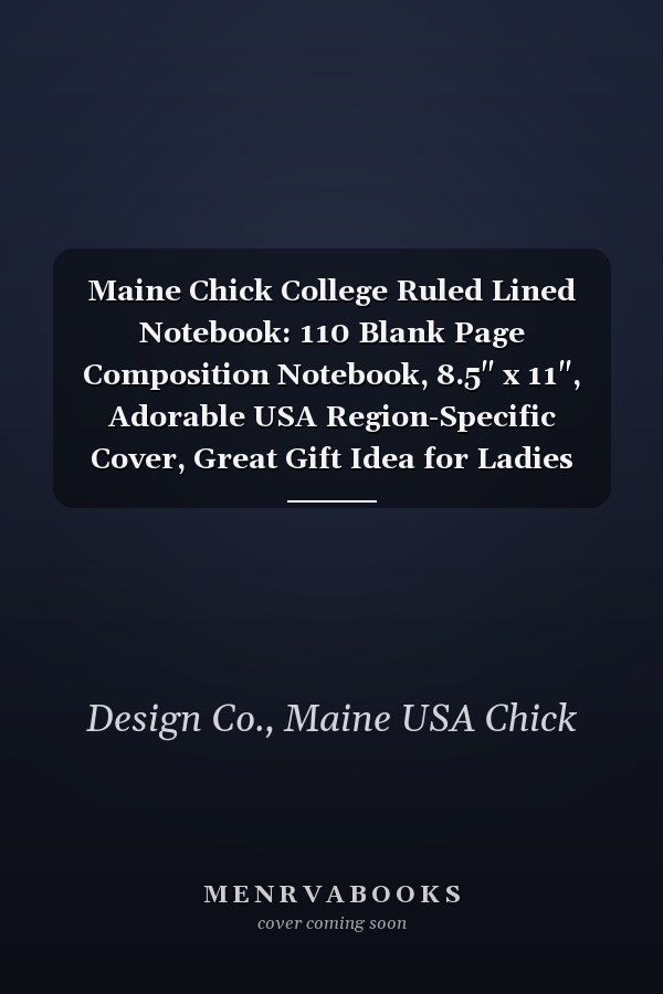 Maine Chick College Ruled Lined Notebook: 110 Blank Page Composition Notebook, 8.5" x 11", Adorable USA Region-Specific Cover, Great Gift Idea for Ladies