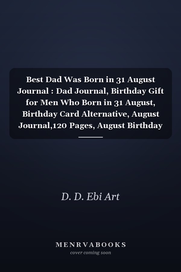 Best Dad Was Born in 31 August Journal : Dad Journal, Birthday Gift for Men Who Born in 31 August, Birthday Card Alternative, August Journal,120 Pages, August Birthday Gift, Birthday Gift for Dad, Best Gift for Dad
