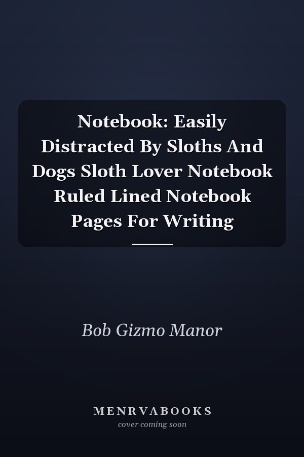 Notebook: Easily Distracted By Sloths And Dogs Sloth Lover Notebook Ruled Lined Notebook Pages For Writing