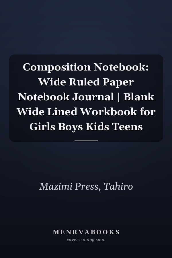Composition Notebook: Wide Ruled Paper Notebook Journal | Blank Wide Lined Workbook for Girls Boys Kids Teens