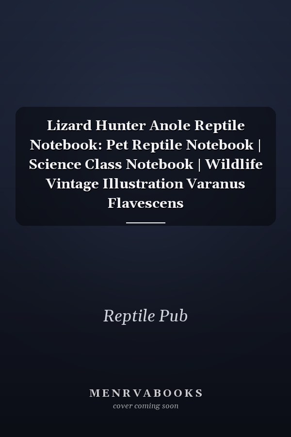 Lizard Hunter Anole Reptile Notebook: Pet Reptile Notebook | Science Class Notebook | Wildlife Vintage Illustration Varanus Flavescens