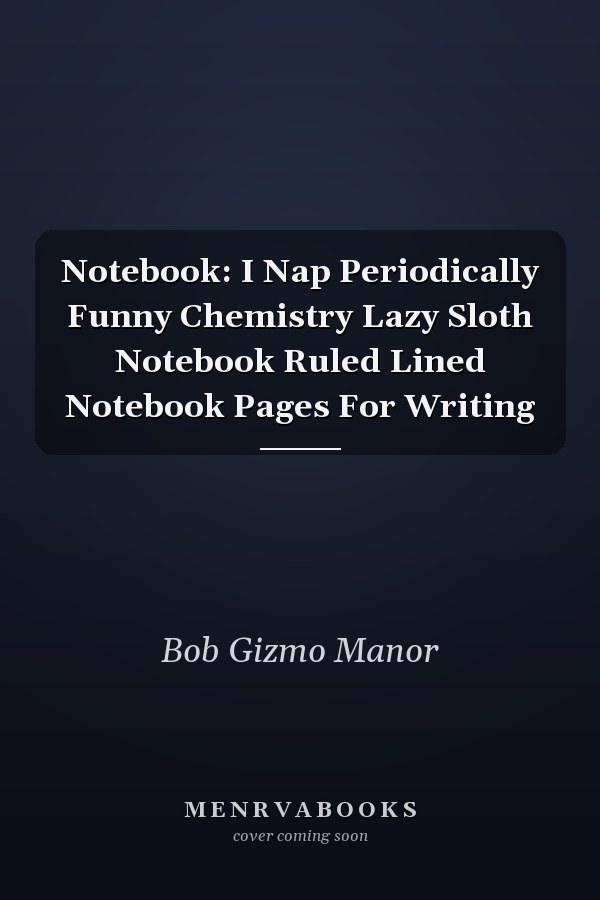 Notebook: I Nap Periodically Funny Chemistry Lazy Sloth Notebook Ruled Lined Notebook Pages For Writing