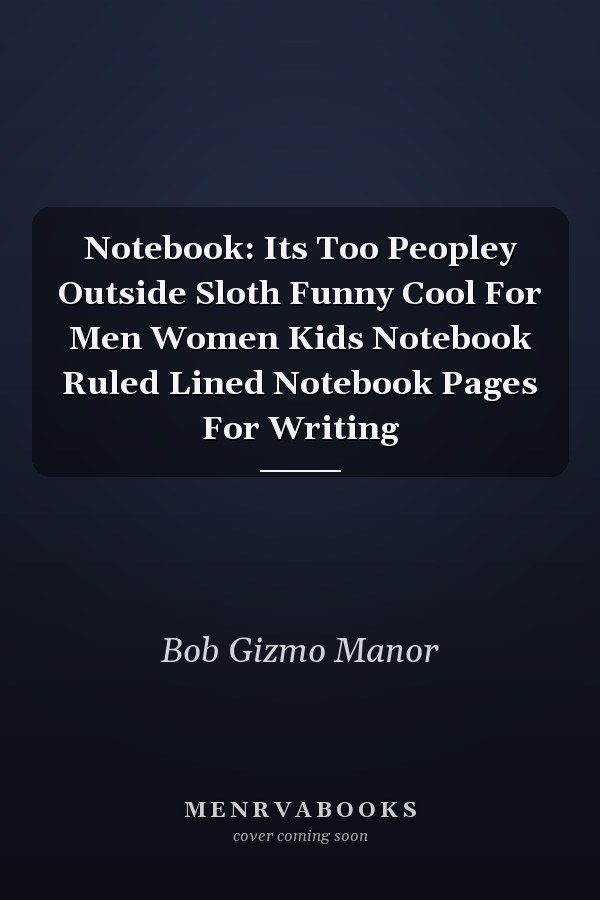 Notebook: Its Too Peopley Outside Sloth Funny Cool For Men Women Kids Notebook Ruled Lined Notebook Pages For Writing