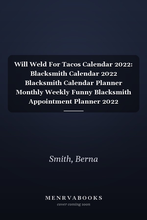 Will Weld For Tacos Calendar 2022: Blacksmith Calendar 2022 Blacksmith Calendar Planner Monthly Weekly Funny Blacksmith Appointment Planner 2022 Blacksmith Appointment Book 2022