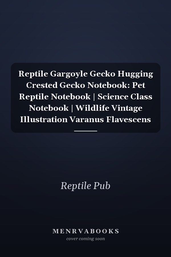Reptile Gargoyle Gecko Hugging Crested Gecko Notebook: Pet Reptile Notebook | Science Class Notebook | Wildlife Vintage Illustration Varanus Flavescens