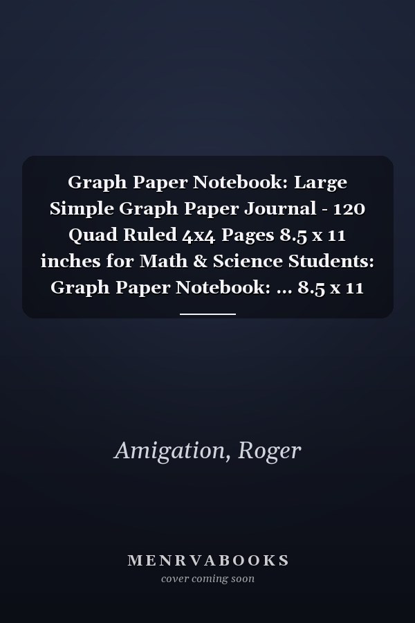 Graph Paper Notebook: Large Simple Graph Paper Journal - 120 Quad Ruled 4x4 Pages 8.5 x 11 inches for Math & Science Students: Graph Paper Notebook: ... 8.5 x 11 inches for Math & Science Students