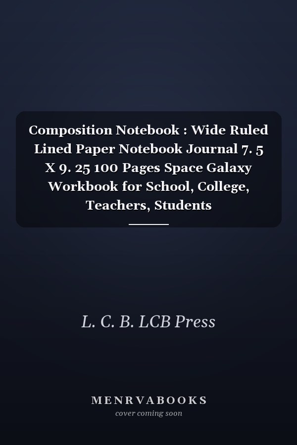 Composition Notebook : Wide Ruled Lined Paper Notebook Journal 7. 5 X 9. 25 100 Pages Space Galaxy Workbook for School, College, Teachers, Students