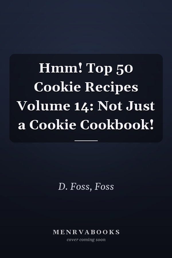 Hmm! Top 50 Cookie Recipes Volume 14: Not Just a Cookie Cookbook!