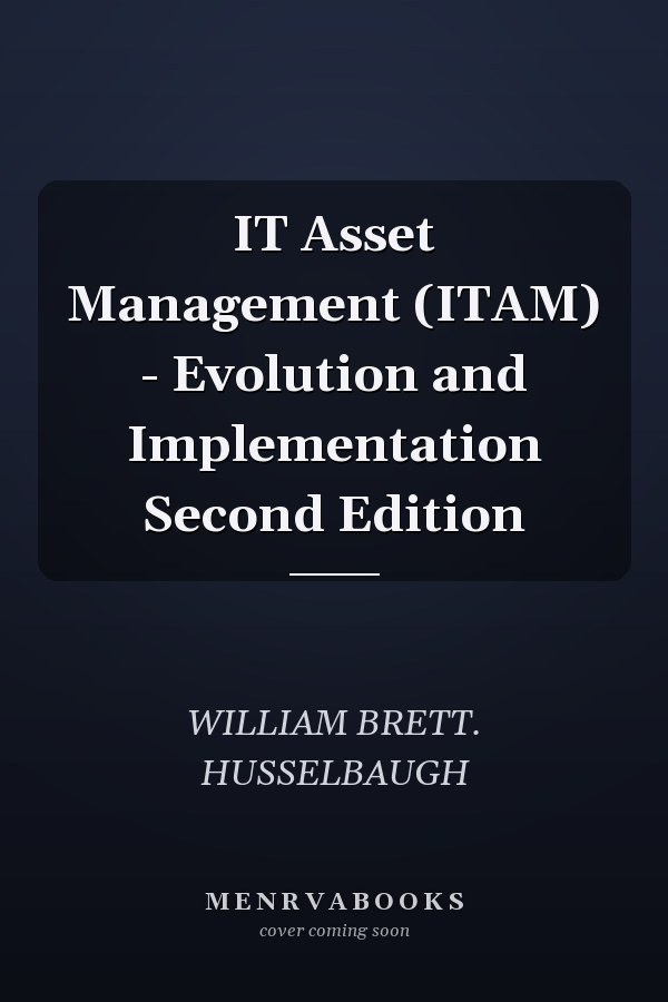 IT Asset Management (ITAM) - Evolution and Implementation Second Edition