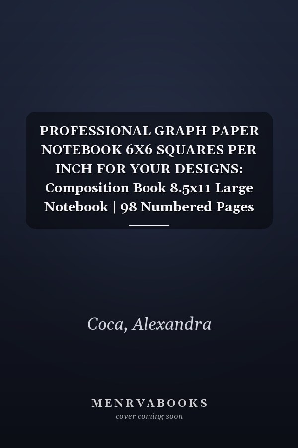 PROFESSIONAL GRAPH PAPER NOTEBOOK 6X6 SQUARES PER INCH FOR YOUR DESIGNS: Composition Book 8.5x11 Large Notebook | 98 Numbered Pages with 6x6 Squares ... | Perfect for Organizing, Drawing, Designing
