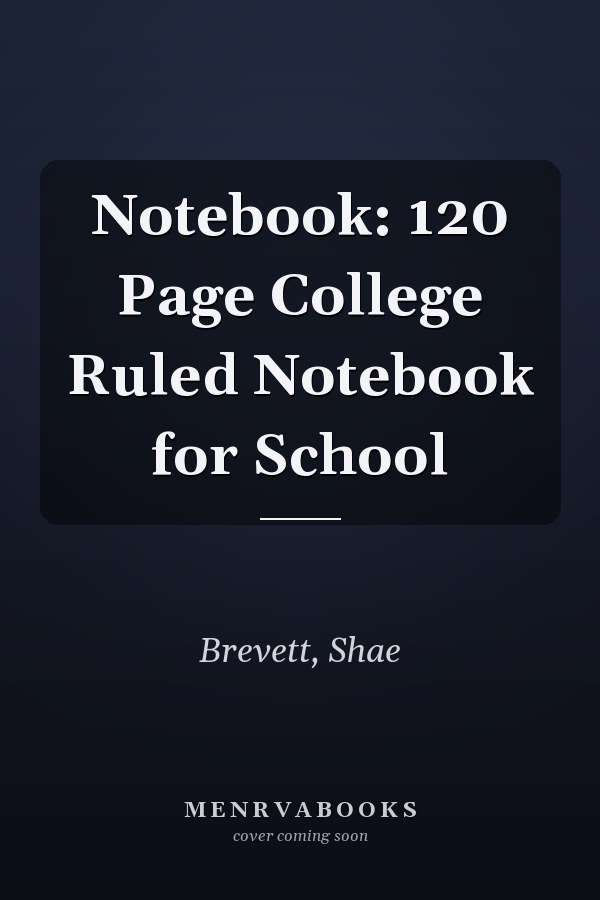 Notebook: 120 Page College Ruled Notebook for School