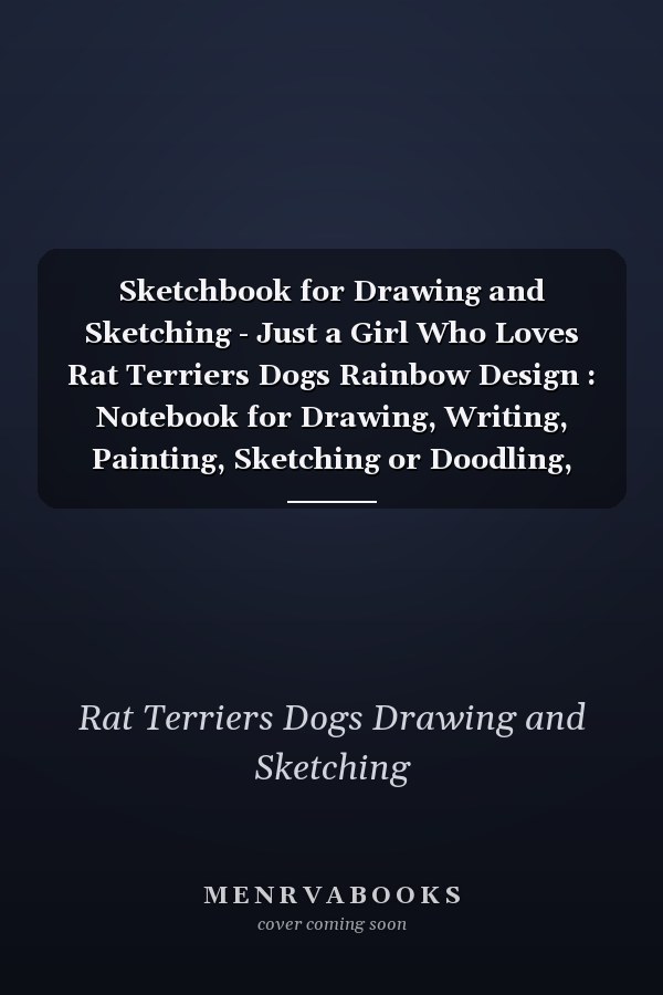 Sketchbook for Drawing and Sketching - Just a Girl Who Loves Rat Terriers Dogs Rainbow Design : Notebook for Drawing, Writing, Painting, Sketching or Doodling, 120 Pages, 6x9