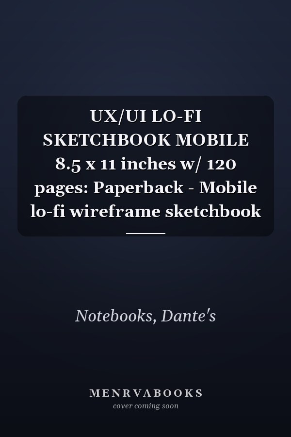 UX/UI LO-FI SKETCHBOOK MOBILE 8.5 x 11 inches w/ 120 pages: Paperback - Mobile lo-fi wireframe sketchbook