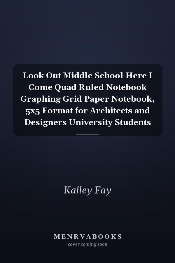 Look Out Middle School Here I Come Quad Ruled Notebook Graphing Grid Paper Notebook, 5x5 Format for Architects and Designers University Students