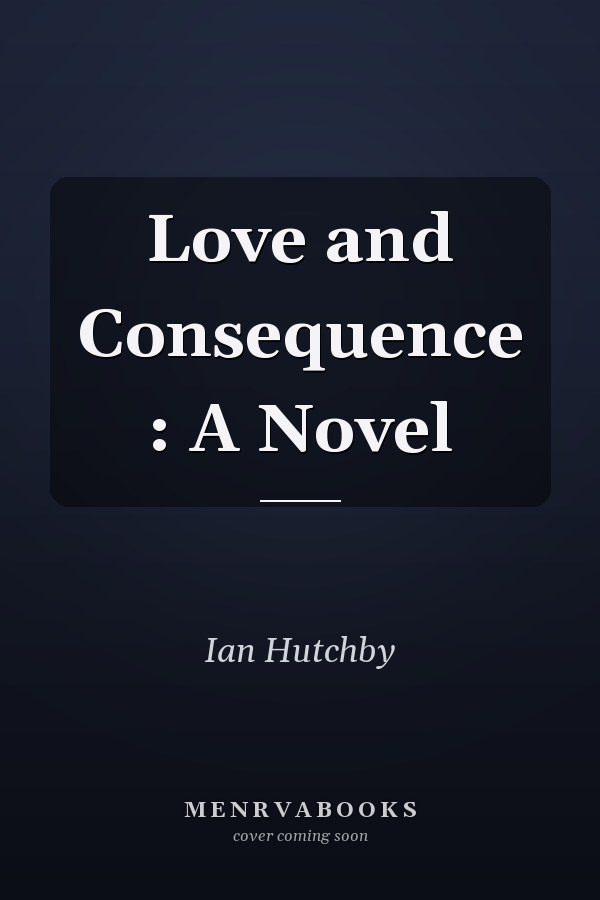 Love and Consequence : A Novel