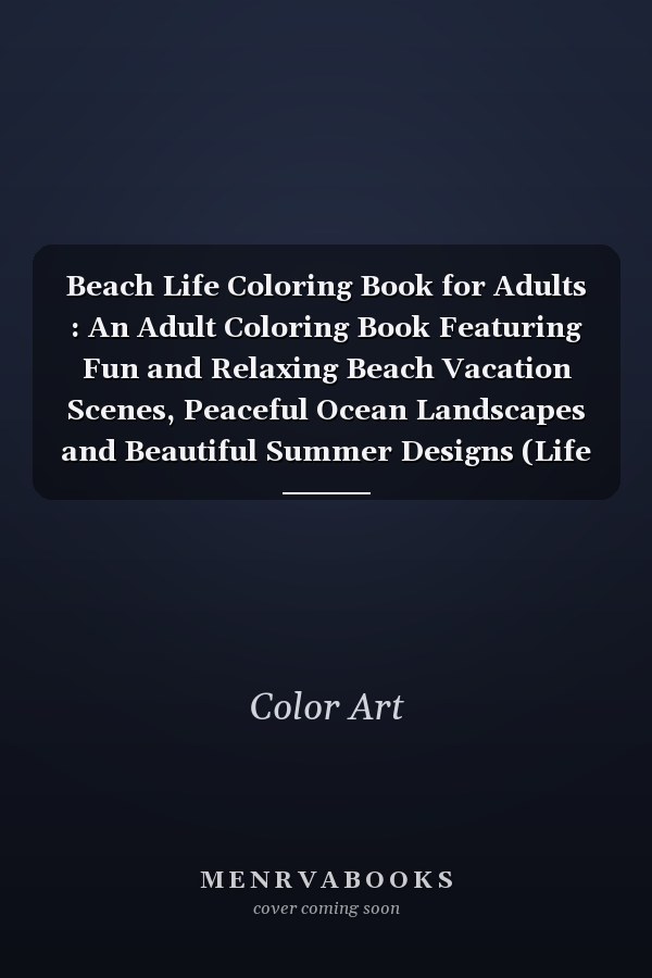 Beach Life Coloring Book for Adults : An Adult Coloring Book Featuring Fun and Relaxing Beach Vacation Scenes, Peaceful Ocean Landscapes and Beautiful Summer Designs (Life Series Coloring Books)