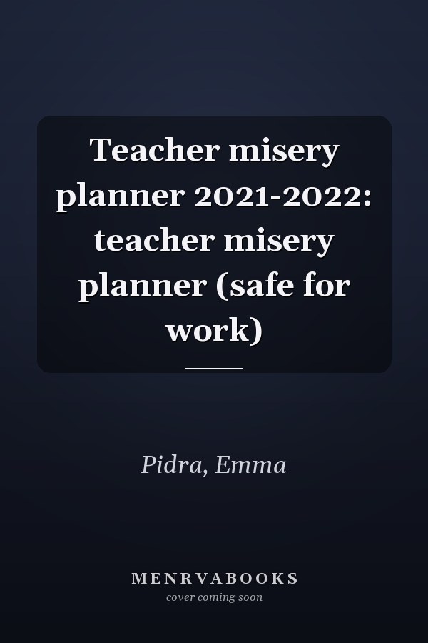Teacher misery planner 2021-2022: teacher misery planner (safe for work)