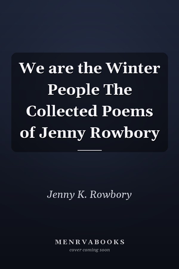 We are the Winter People The Collected Poems of Jenny Rowbory
