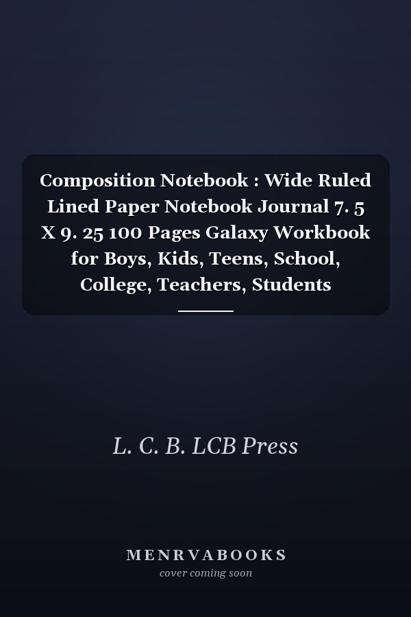Composition Notebook : Wide Ruled Lined Paper Notebook Journal 7. 5 X 9. 25 100 Pages Galaxy Workbook for Boys, Kids, Teens, School, College, Teachers, Students