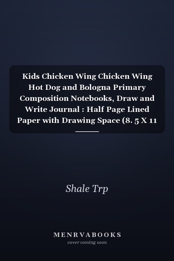 Kids Chicken Wing Chicken Wing Hot Dog and Bologna Primary Composition Notebooks, Draw and Write Journal : Half Page Lined Paper with Drawing Space (8. 5 X 11 Notebook, 150 Pages)