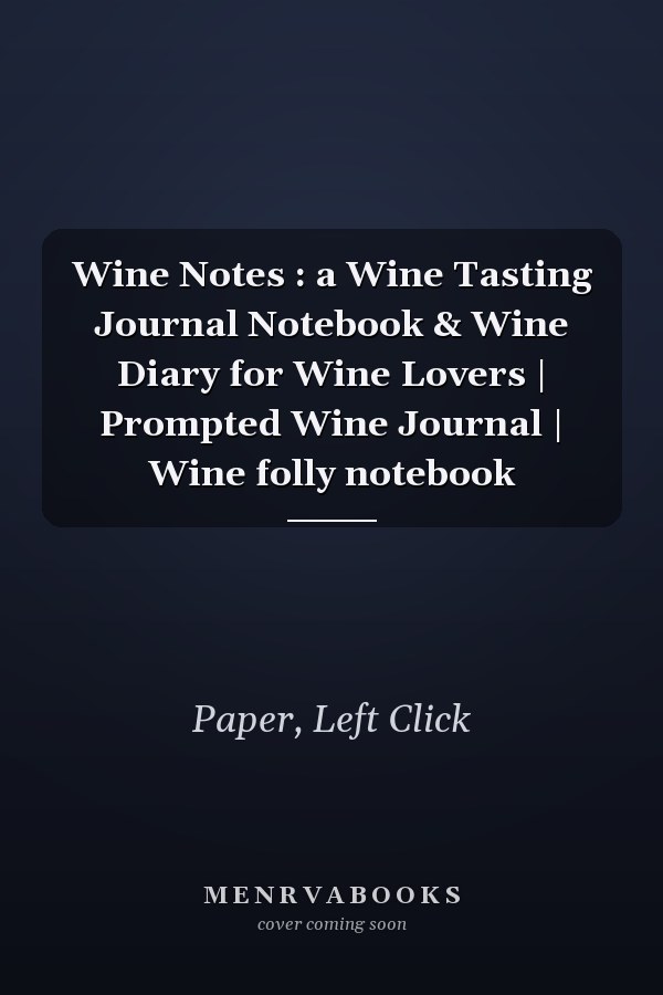 Wine Notes : a Wine Tasting Journal Notebook & Wine Diary for Wine Lovers | Prompted Wine Journal | Wine folly notebook