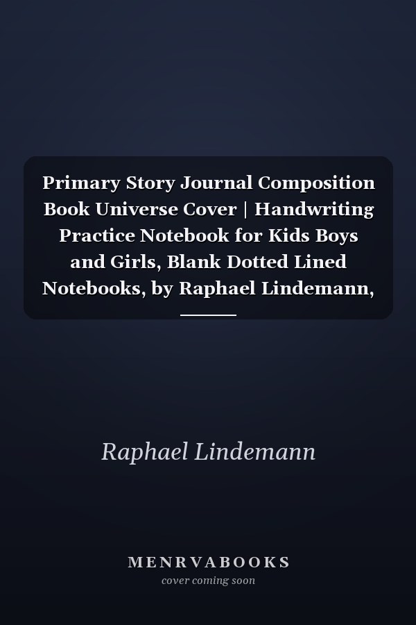 Primary Story Journal Composition Book Universe Cover | Handwriting Practice Notebook for Kids Boys and Girls, Blank Dotted Lined Notebooks, by Raphael Lindemann, Size 8. 5 X 11 , 120 Pages