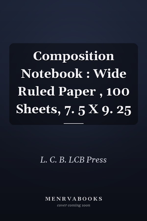Composition Notebook : Wide Ruled Paper , 100 Sheets, 7. 5 X 9. 25