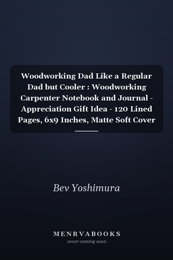 Woodworking Dad Like a Regular Dad but Cooler : Woodworking Carpenter Notebook and Journal - Appreciation Gift Idea - 120 Lined Pages, 6x9 Inches, Matte Soft Cover