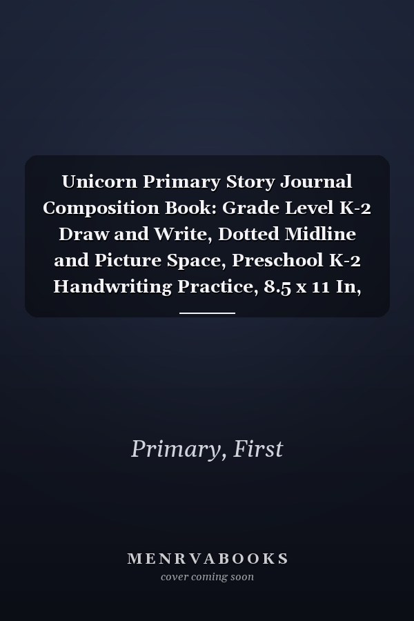 Unicorn Primary Story Journal Composition Book: Grade Level K-2 Draw and Write, Dotted Midline and Picture Space, Preschool K-2 Handwriting Practice, 8.5 x 11 In, 110 Pages