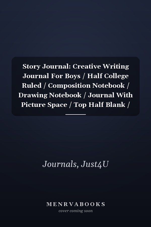 Story Journal: Creative Writing Journal For Boys / Half College Ruled / Composition Notebook / Drawing Notebook / Journal With Picture Space / Top Half Blank / 100 Pages / Dragon Journal / 6x9