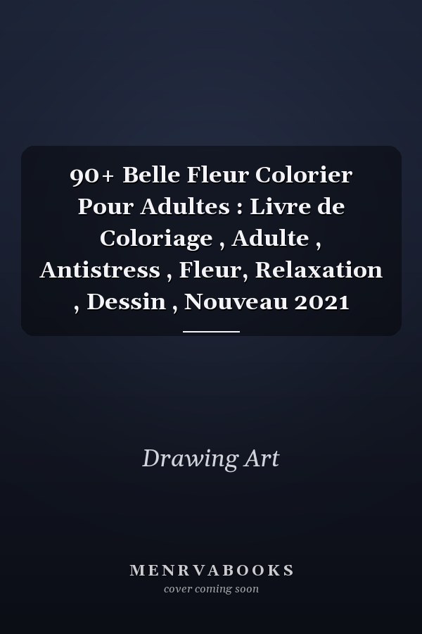 90+ Belle Fleur Colorier Pour Adultes : Livre de Coloriage , Adulte , Antistress , Fleur, Relaxation , Dessin , Nouveau 2021