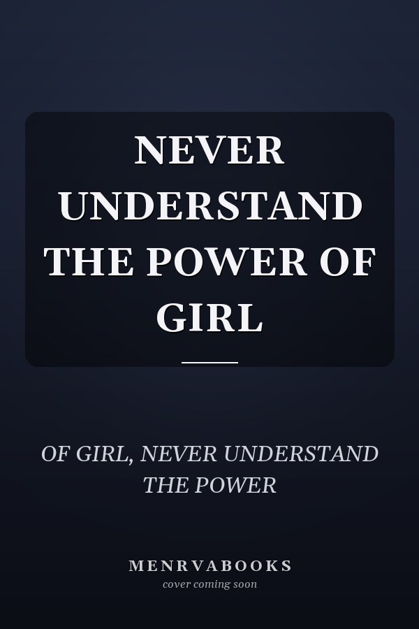NEVER UNDERSTAND THE POWER OF GIRL
