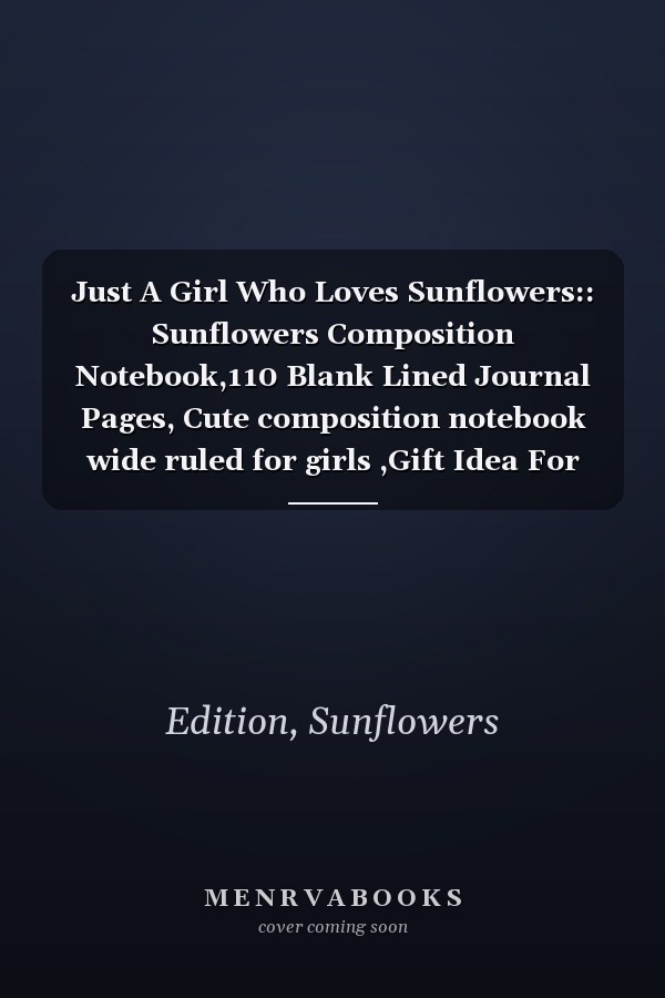 Just A Girl Who Loves Sunflowers:: Sunflowers Composition Notebook,110 Blank Lined Journal Pages, Cute composition notebook wide ruled for girls ,Gift Idea For Sunflowers Lovers