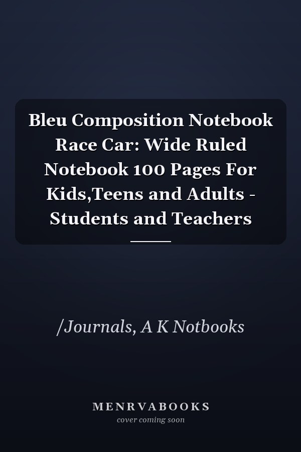Bleu Composition Notebook Race Car: Wide Ruled Notebook 100 Pages For Kids,Teens and Adults - Students and Teachers