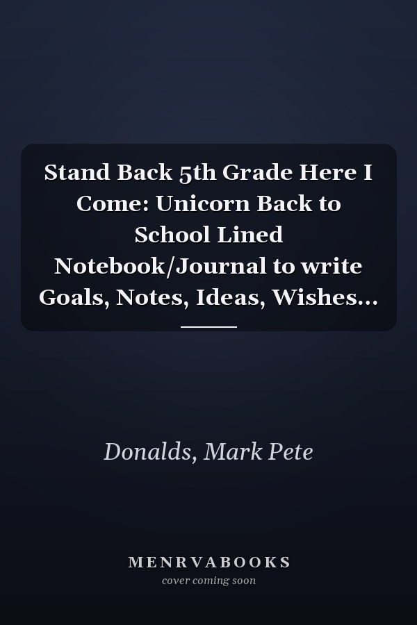 Stand Back 5th Grade Here I Come: Unicorn Back to School Lined Notebook/Journal to write Goals, Notes, Ideas, Wishes…