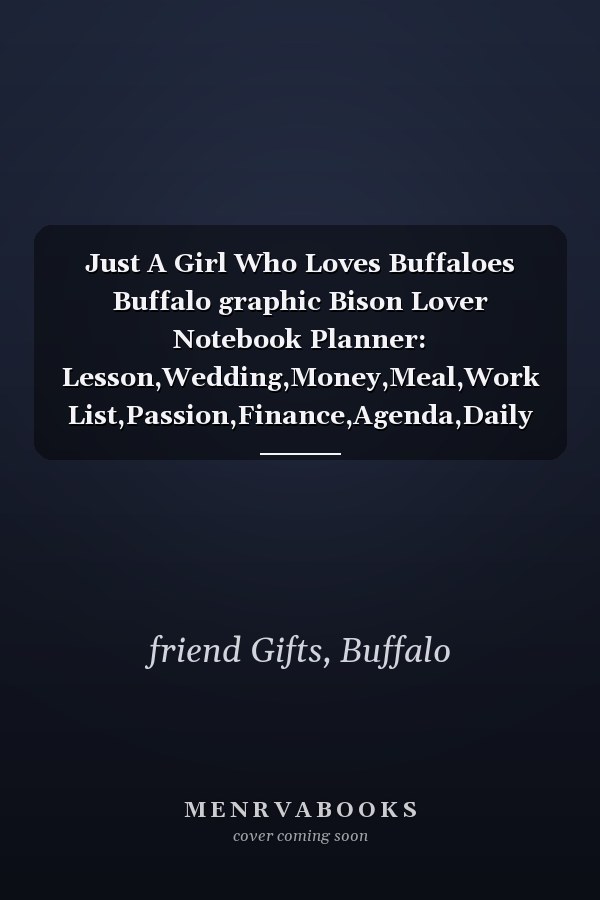 Just A Girl Who Loves Buffaloes Buffalo graphic Bison Lover Notebook Planner: Lesson,Wedding,Money,Meal,Work List,Passion,Finance,Agenda,Daily Journal,Pocket,Happy,6x9 in ,College