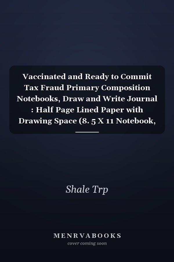 Vaccinated and Ready to Commit Tax Fraud Primary Composition Notebooks, Draw and Write Journal : Half Page Lined Paper with Drawing Space (8. 5 X 11 Notebook, 150 Pages) Description: