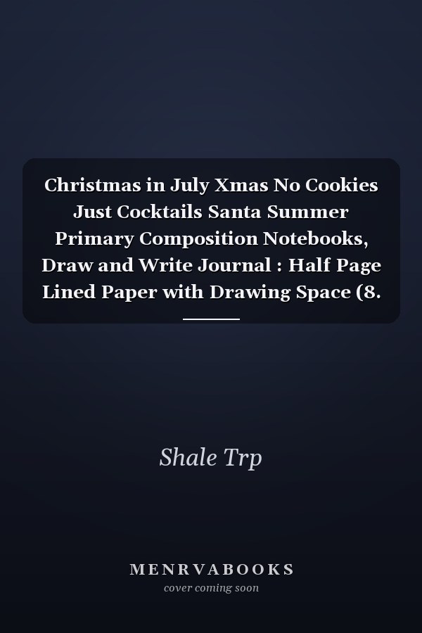Christmas in July Xmas No Cookies Just Cocktails Santa Summer Primary Composition Notebooks, Draw and Write Journal : Half Page Lined Paper with Drawing Space (8. 5 X 11 Notebook, 150 Pages)